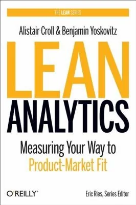 Lean Analytics: Use Data to Build a Better Startup Faster