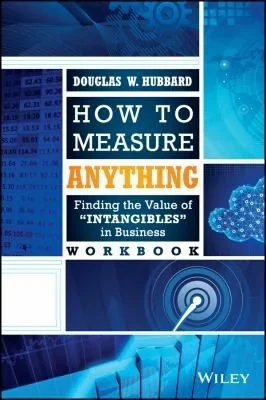 How to Measure Anything: Finding the Value of "Intangibles" in Business