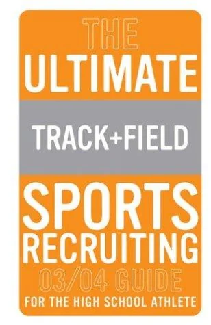 The Ultimate Track and Field Sports Recruiting 03/04 Guide for the High School Athelete