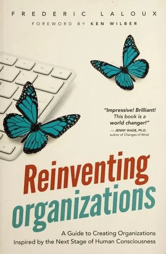 Reinventing Organizations: A Guide to Creating Organizations Inspired by the Next Stage of Human Consciousness