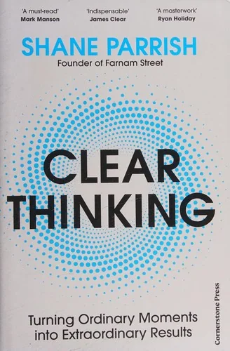 Clear Thinking: Turning Ordinary Moments into Extraordinary Results