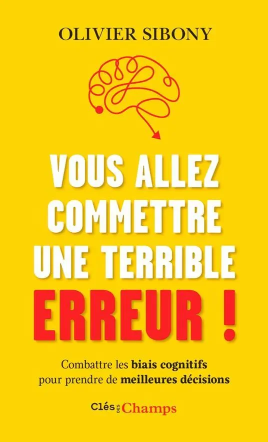 Vous allez commettre une terrible erreur !: Combattre les biais cognitifs pour prendre de meilleures décisions (French Edition)